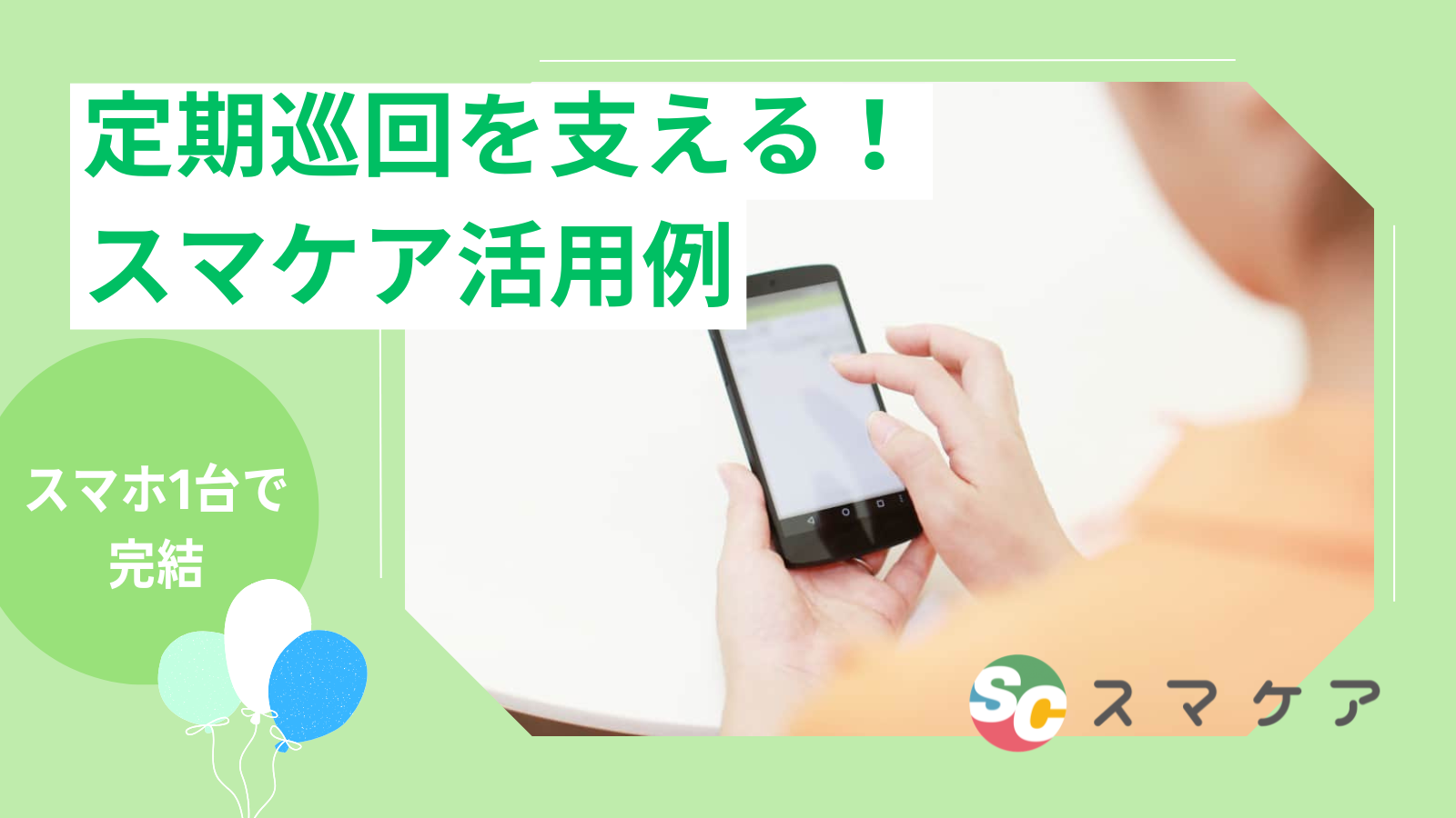 「スマケア」はどのように使う？～スマホ1台で定期巡回を支える活用例をお伝えします！～